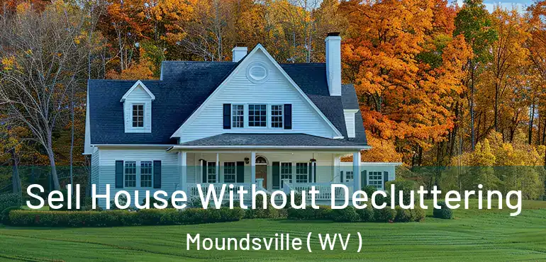  Sell House Without Decluttering Moundsville ( WV )
