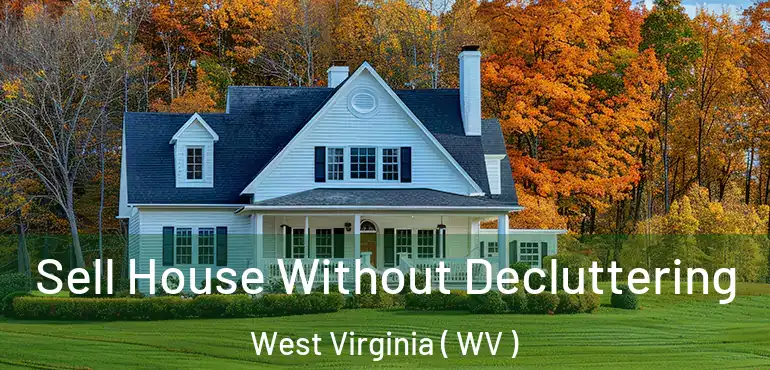  Sell House Without Decluttering West Virginia ( WV )