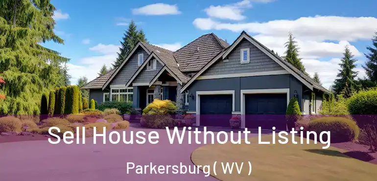 Sell House Without Listing Parkersburg ( WV )