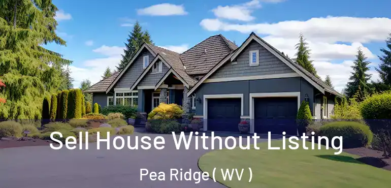  Sell House Without Listing Pea Ridge ( WV )