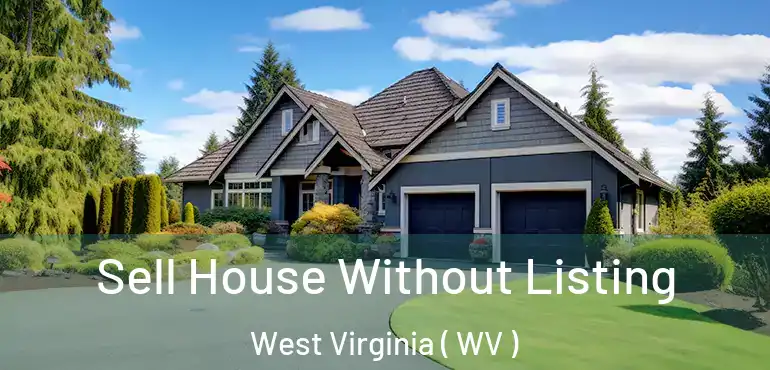  Sell House Without Listing West Virginia ( WV )