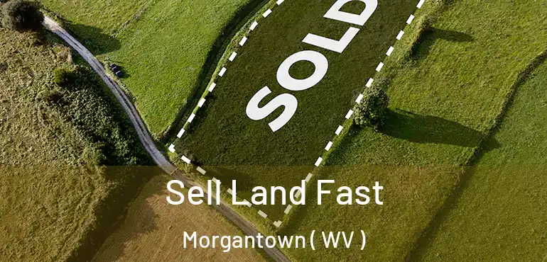  Sell Land Fast Morgantown ( WV )