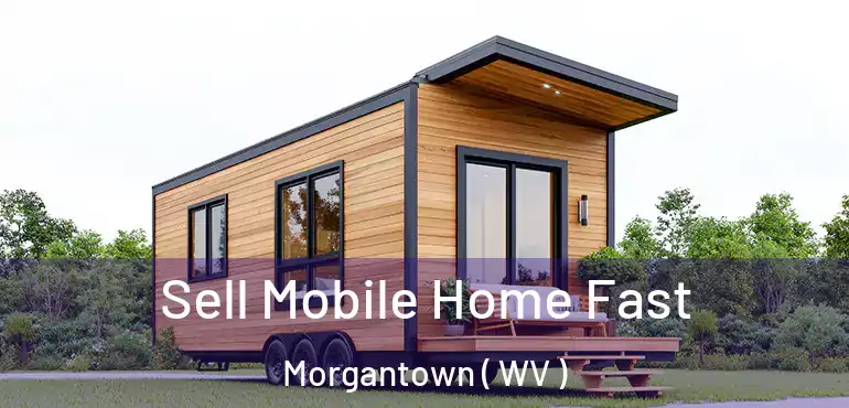  Sell Mobile Home Fast Morgantown ( WV )