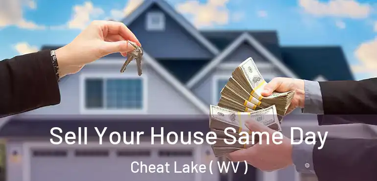  Sell Your House Same Day Cheat Lake ( WV )