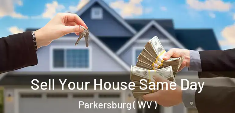  Sell Your House Same Day Parkersburg ( WV )