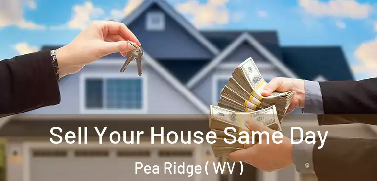  Sell Your House Same Day Pea Ridge ( WV )