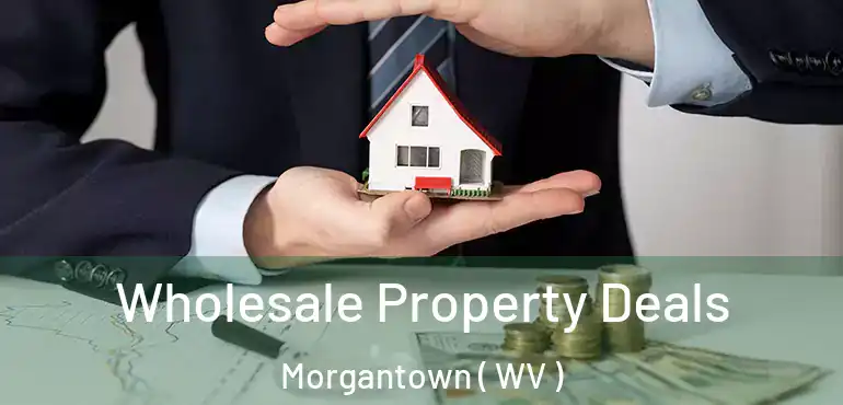  Wholesale Property Deals Morgantown ( WV )