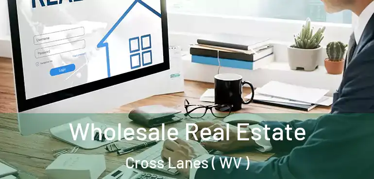  Wholesale Real Estate Cross Lanes ( WV )