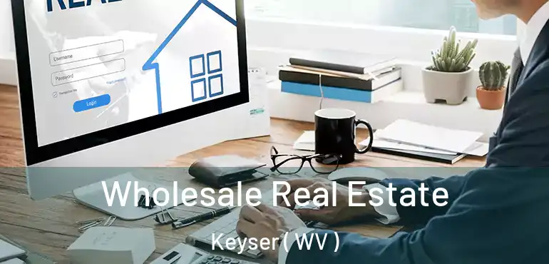  Wholesale Real Estate Keyser ( WV )
